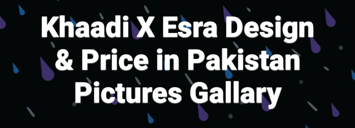 Khaadi X Esra Design and Prices 2021